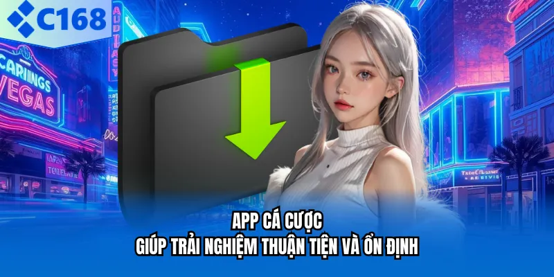 App cá cược giúp trải nghiệm thuận tiện và ổn định