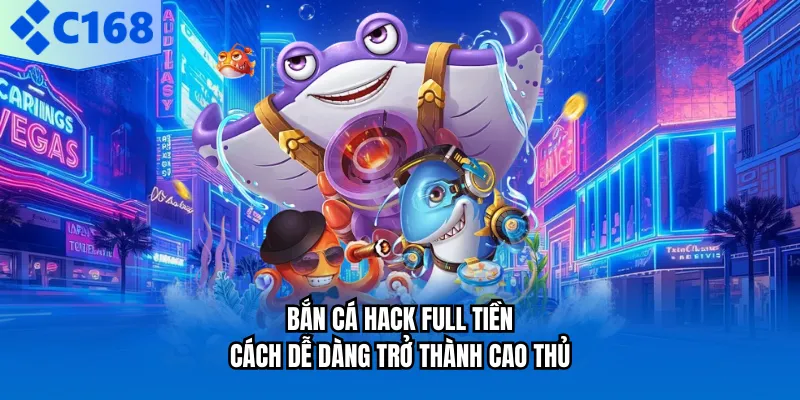 ban ca hack full tien cach de dang tro thanh cao thu