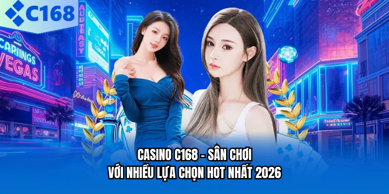Casino C168 - Sân Chơi Với Nhiều Lựa Chọn Hot Nhất 2026