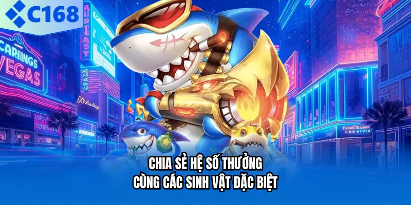 Chia sẻ hệ số thưởng cùng các sinh vật đặc biệt