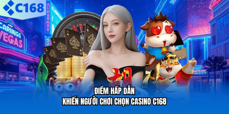 Điểm hấp dẫn khiến người chơi chọn casino C168a
