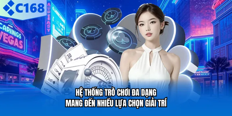 Hệ thống trò chơi đa dạng mang đến nhiều lựa chọn giải trí