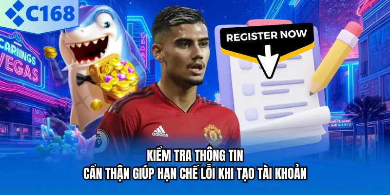 Kiểm tra thông tin cẩn thận giúp hạn chế lỗi khi tạo tài khoản