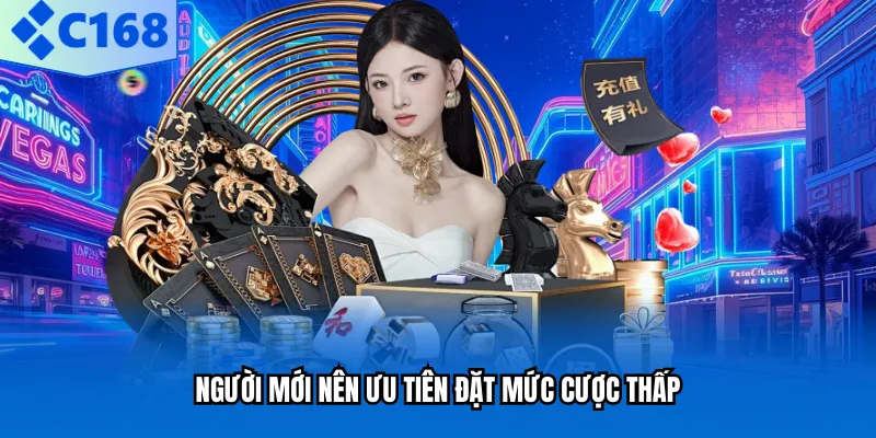 Người mới nên ưu tiên đặt mức cược thấp