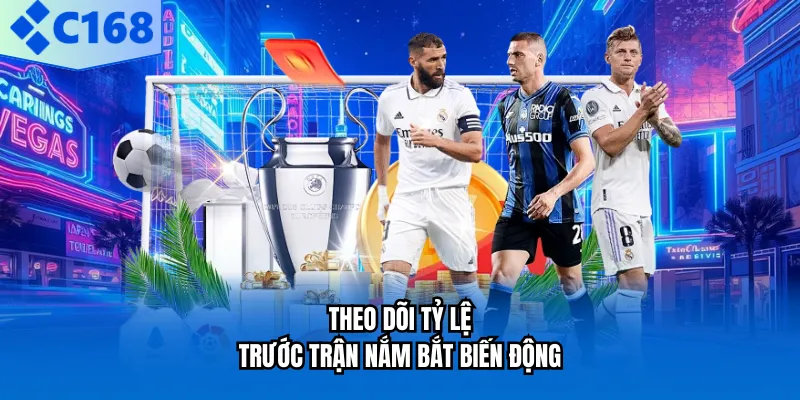 Theo dõi tỷ lệ trước trận nắm bắt biến động