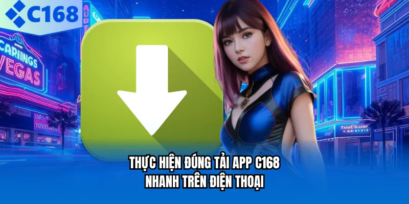 Thực hiện đúng tải app C168 nhanh trên điện thoại